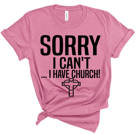 SORRY I CAN'T I HAVE CHURCH SHIRT